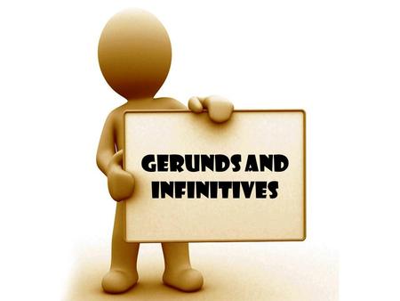 Gerunds and Infinitives. Gerunds A gerund is the –ing form of a verb: e.g. Listening, exercising, shopping A gerund is like the name of an action, so.