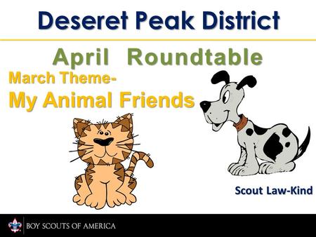 Deseret Peak District March Theme- My Animal Friends April Roundtable Scout Law-Kind.