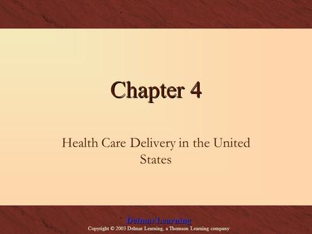 Delmar Learning Copyright © 2003 Delmar Learning, a Thomson Learning company Chapter 4 Health Care Delivery in the United States.