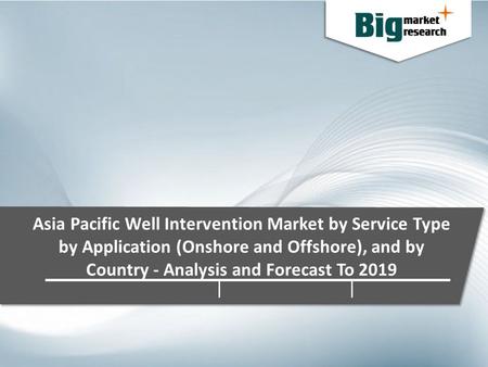 Asia Pacific Well Intervention Market by Service Type by Application (Onshore and Offshore), and by Country - Analysis and Forecast To 2019.