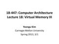 18-447: Computer Architecture Lecture 18: Virtual Memory III Yoongu Kim Carnegie Mellon University Spring 2013, 3/1.