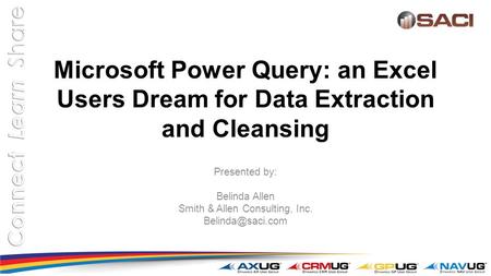 Microsoft Power Query: an Excel Users Dream for Data Extraction and Cleansing Presented by: Belinda Allen Smith & Allen Consulting, Inc.