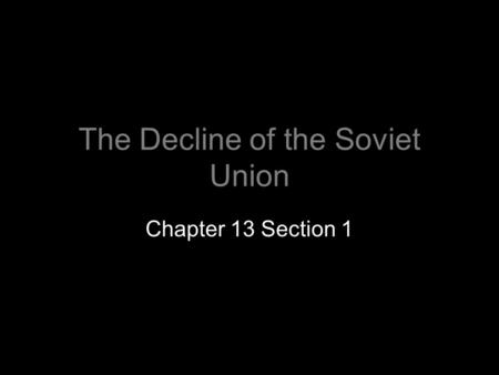 The Decline of the Soviet Union Chapter 13 Section 1.