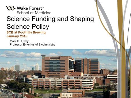Science Funding and Shaping Science Policy SCB at Foothills Brewing January 2015 Mark O. Lively Professor Emeritus of Biochemistry.