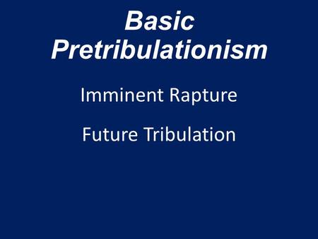 Basic Pretribulationism Imminent Rapture Future Tribulation.