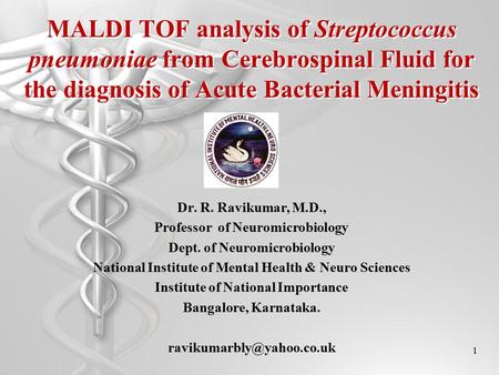 MALDI TOF analysis of Streptococcus pneumoniae from Cerebrospinal Fluid for the diagnosis of Acute Bacterial Meningitis Dr. R. Ravikumar, M.D., Professor.