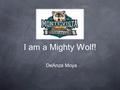 I am a Mighty Wolf! DeAnza Moya. Our Vision and Mission We believe we are respectful trusting friends who use our strengths to help others with challenges.