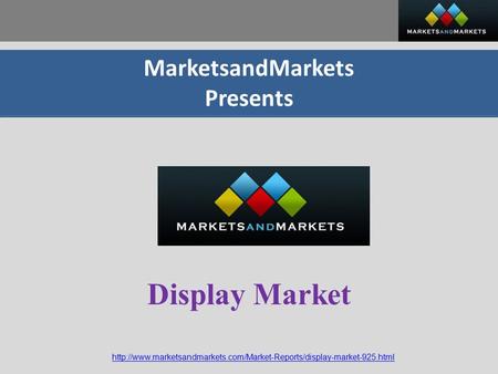 MarketsandMarkets Presents  Display Market.
