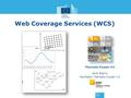 Www.jrc.ec.europa.eu Serving society Stimulating innovation Supporting legislation Web Coverage Services (WCS) Thematic Cluster #3 Jordi Escriu Facilitator.