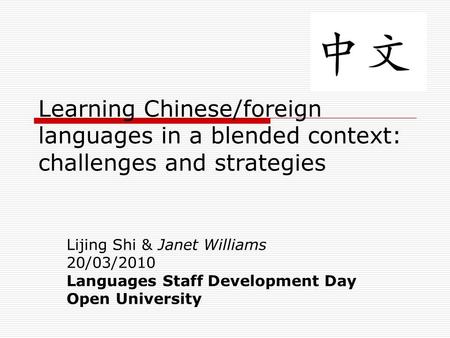 Learning Chinese/foreign languages in a blended context: challenges and strategies Lijing Shi & Janet Williams 20/03/2010 Languages Staff Development Day.