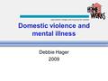 Domestic violence and mental illness Debbie Hager 2009.