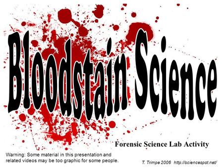 Forensic Science Lab Activity T. Trimpe 2006  Warning: Some material in this presentation and related videos may be too graphic.