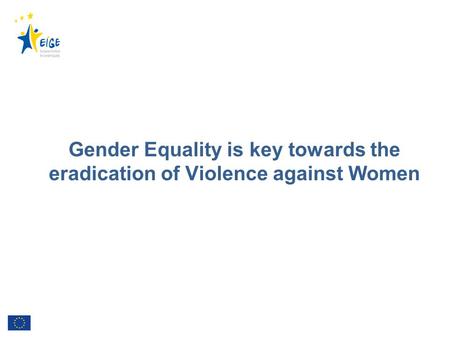 Gender Equality is key towards the eradication of Violence against Women.