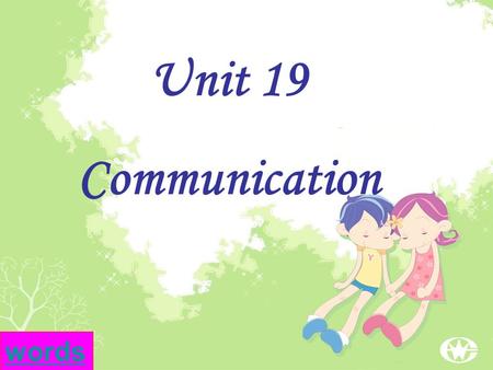 Unit 19 Communication words What’s communication? the activity or process of expressing ideas and feelings or of giving people information.