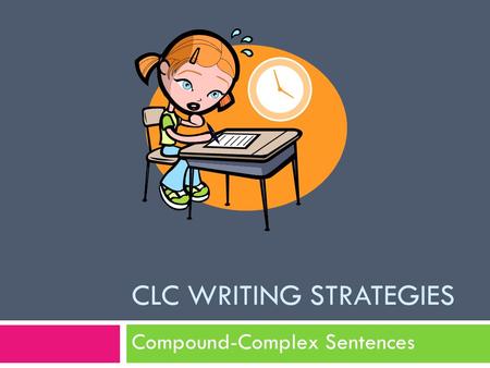 CLC WRITING STRATEGIES Compound-Complex Sentences.