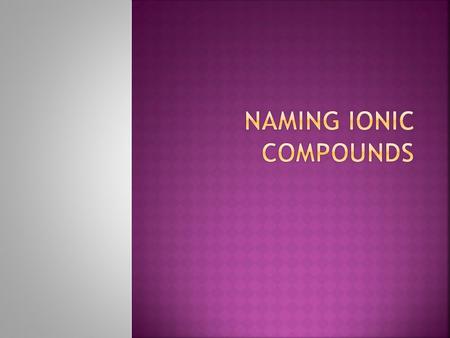  Type I compound  Ionic compound where cation has only one possible charge  The metal is in the s block or one of the few in the d block which are.