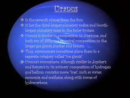 Uranus  Is the seventh planet from the Sun.  It has the third-largest planetary radius and fourth- largest planetary mass in the Solar System.  Uranus.
