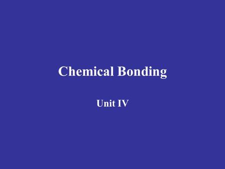 Chemical Bonding Unit IV. I. Chemical Bonds: are attractive forces that hold atoms and/or compounds together. result from the simultaneous attraction.