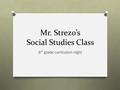 Mr. Strezo’s Social Studies Class 6 th grade curriculum night.
