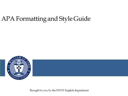 APA Formatting and Style Guide Brought to you by the SWOY English department.