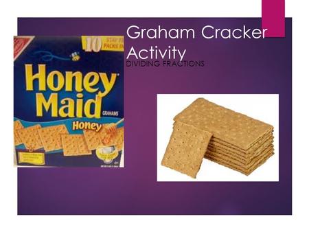 Graham Cracker Activity DIVIDING FRACTIONS. Think about it…..  What will happen if you divide 1 by ½?  Now what do you think will happen when you divide.