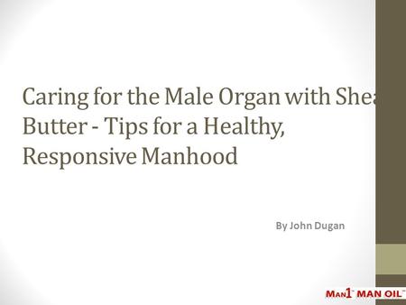 Caring for the Male Organ with Shea Butter - Tips for a Healthy, Responsive Manhood By John Dugan.