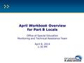 April Workbook Overview for Part B Locals April Workbook Overview for Part B Locals Office of Special Education Monitoring and Technical Assistance Team.