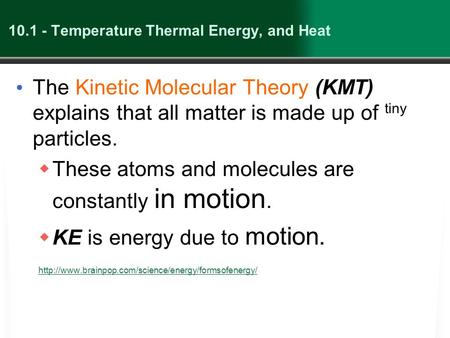 10.1 - Temperature Thermal Energy, and Heat The Kinetic Molecular Theory (KMT) explains that all matter is made up of tiny particles.  These atoms and.