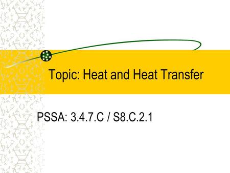 Topic: Heat and Heat Transfer PSSA: 3.4.7.C / S8.C.2.1.