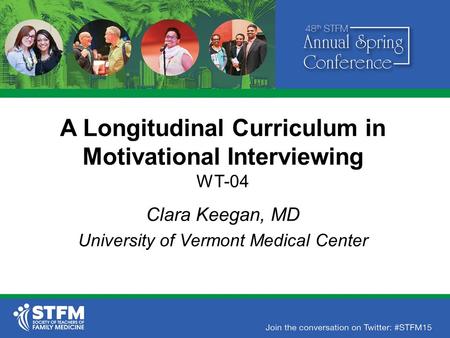 A Longitudinal Curriculum in Motivational Interviewing WT-04 Clara Keegan, MD University of Vermont Medical Center.
