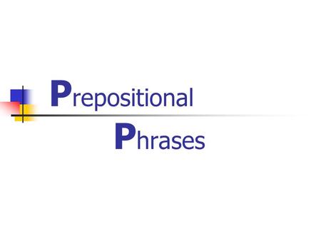P repositional P hrases. What is “ Prepositional Phrases ” ? Shows the position/ place/ direction/ time in a sentence.