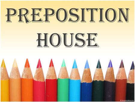 Preposition House.