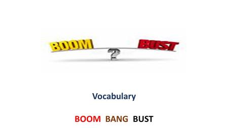 Vocabulary BOOM BANG BUST. Propaganda is information that is used primarily to influence an audience and further a particular ideology, often by presenting.