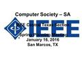 Computer Society – SA IEEE Central Texas Section Spring Planning Meeting January 16, 2016 San Marcos, TX.