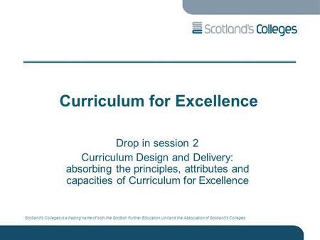 Scotland’s Colleges is a trading name of both the Scottish Further Education Unit and the Association of Scotland’s Colleges Curriculum for Excellence.