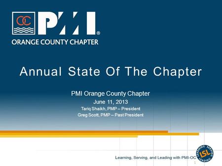Annual State Of The Chapter PMI Orange County Chapter June 11, 2013 Tariq Shaikh, PMP – President Greg Scott, PMP – Past President 1.