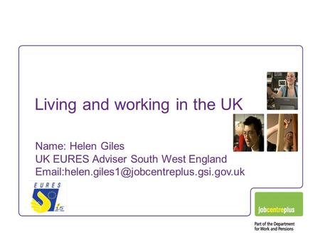 Living and working in the UK Name: Helen Giles UK EURES Adviser South West England
