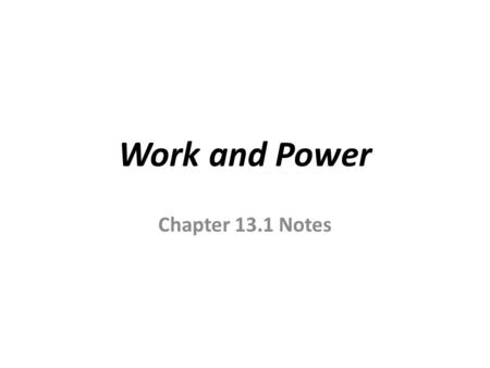 Work and Power Chapter 13.1 Notes. What is work? Work is done only when force is applied to an object AND the object moves in the same direction as the.