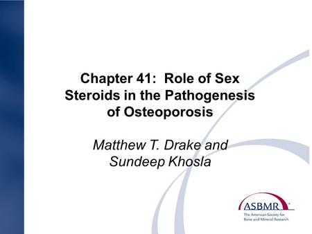 Chapter 41: Role of Sex Steroids in the Pathogenesis of Osteoporosis Matthew T. Drake and Sundeep Khosla.