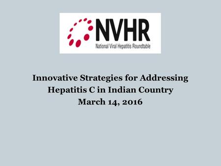 Innovative Strategies for Addressing Hepatitis C in Indian Country March 14, 2016.