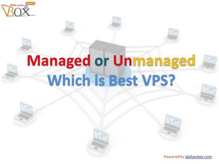 There are two common types of VPS  Managed VPS  unmanaged VPS.  In the managed VPS vender is responsible for all over the maintenance of server means.