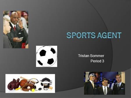 Tristan Sommer Period 3. Job Description  A sports agent works to market an athlete or products that are related to that athlete to promote the athlete's.