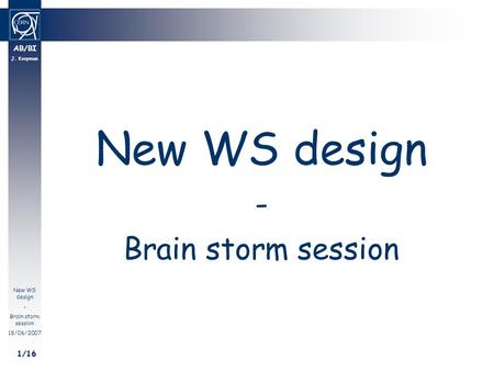 AB/BI J. Koopman New WS design - Brain storm session 18/06/2007 1/16 New WS design - Brain storm session.