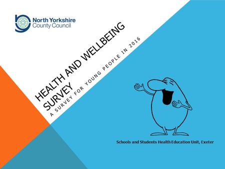 HEALTH AND WELLBEING SURVEY A SURVEY FOR YOUNG PEOPLE IN 2016 Schools and Students Health Education Unit, Exeter.