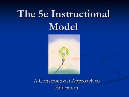 The 5e Instructional Model A Constructivist Approach to Education.