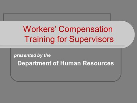 Workers’ Compensation Training for Supervisors presented by the Department of Human Resources.