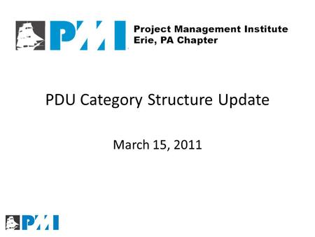 PDU Category Structure Update March 15, 2011. Effective March 1, 2011 PMI has updated the PDU category structure Who is impacted by this change? This.