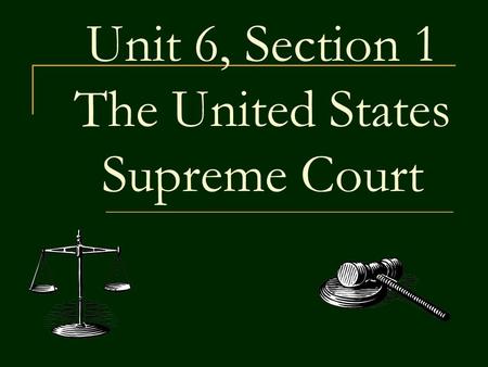 Unit 6, Section 1 The United States Supreme Court.