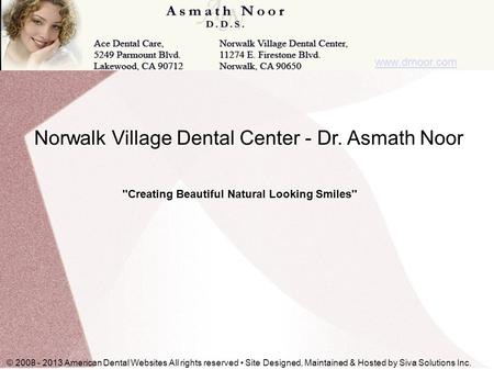 © 2008 - 2013 American Dental Websites All rights reserved Site Designed, Maintained & Hosted by Siva Solutions Inc. www.drnoor.com Norwalk Village Dental.