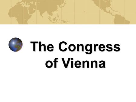 The Congress of Vienna. Congress of Vienna Meetings for a European peace plan so no wars ever break out again (1814 – 1815). The goal of the Congress.